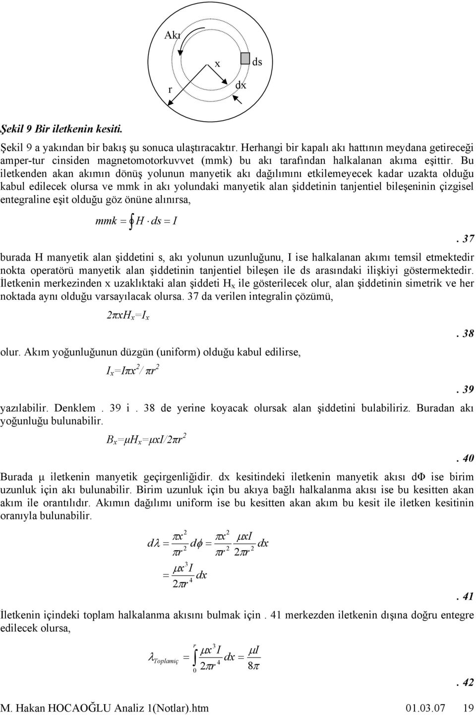 Bu iletkenden kn kımın dönüş yolunun mnyetik kı dğılımını etkilemeyecek kdr uzkt olduğu kbul edilecek olurs ve mmk in kı yolundki mnyetik ln şiddetinin tnjentiel bileşeninin çizgisel entegrline eşit