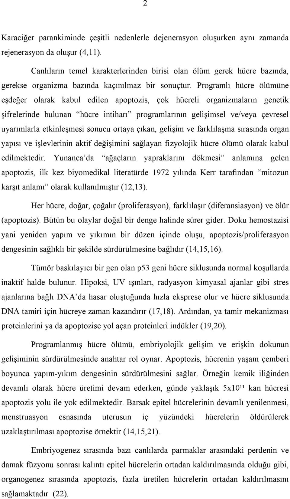 Programlı hücre ölümüne eşdeğer olarak kabul edilen apoptozis, çok hücreli organizmaların genetik şifrelerinde bulunan hücre intiharı programlarının gelişimsel ve/veya çevresel uyarımlarla