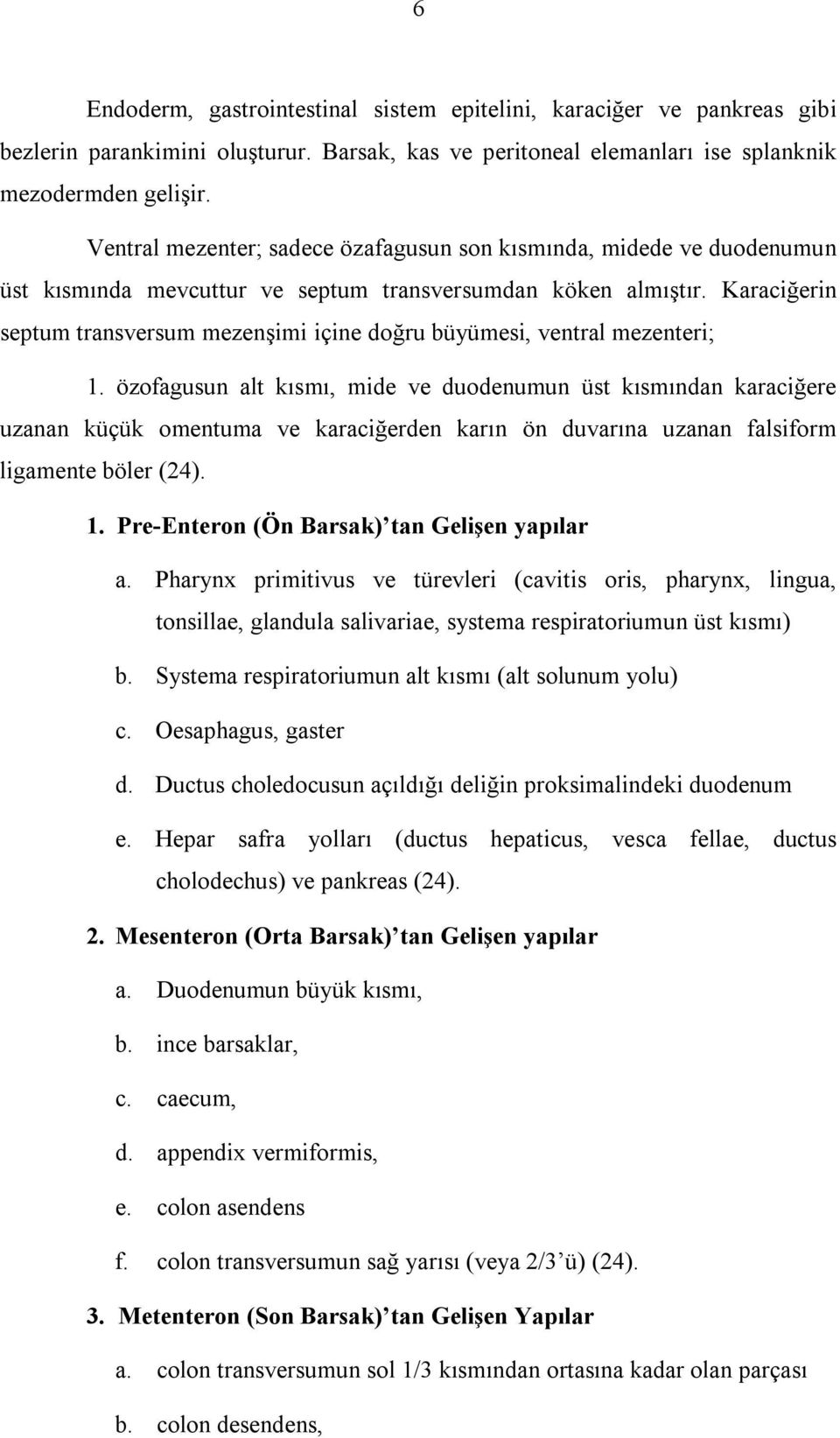 Karaciğerin septum transversum mezenşimi içine doğru büyümesi, ventral mezenteri; 1.