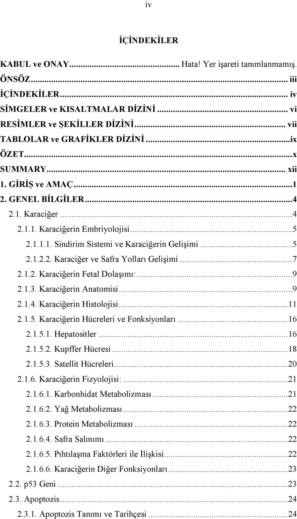 ..7 2.1.2. Karaciğerin Fetal Dolaşımı:...9 2.1.3. Karaciğerin Anatomisi...9 2.1.4. Karaciğerin Histolojisi...11 2.1.5. Karaciğerin Hücreleri ve Fonksiyonları...16 2.1.5.1. Hepatositler...16 2.1.5.2. Kupffer Hücresi.