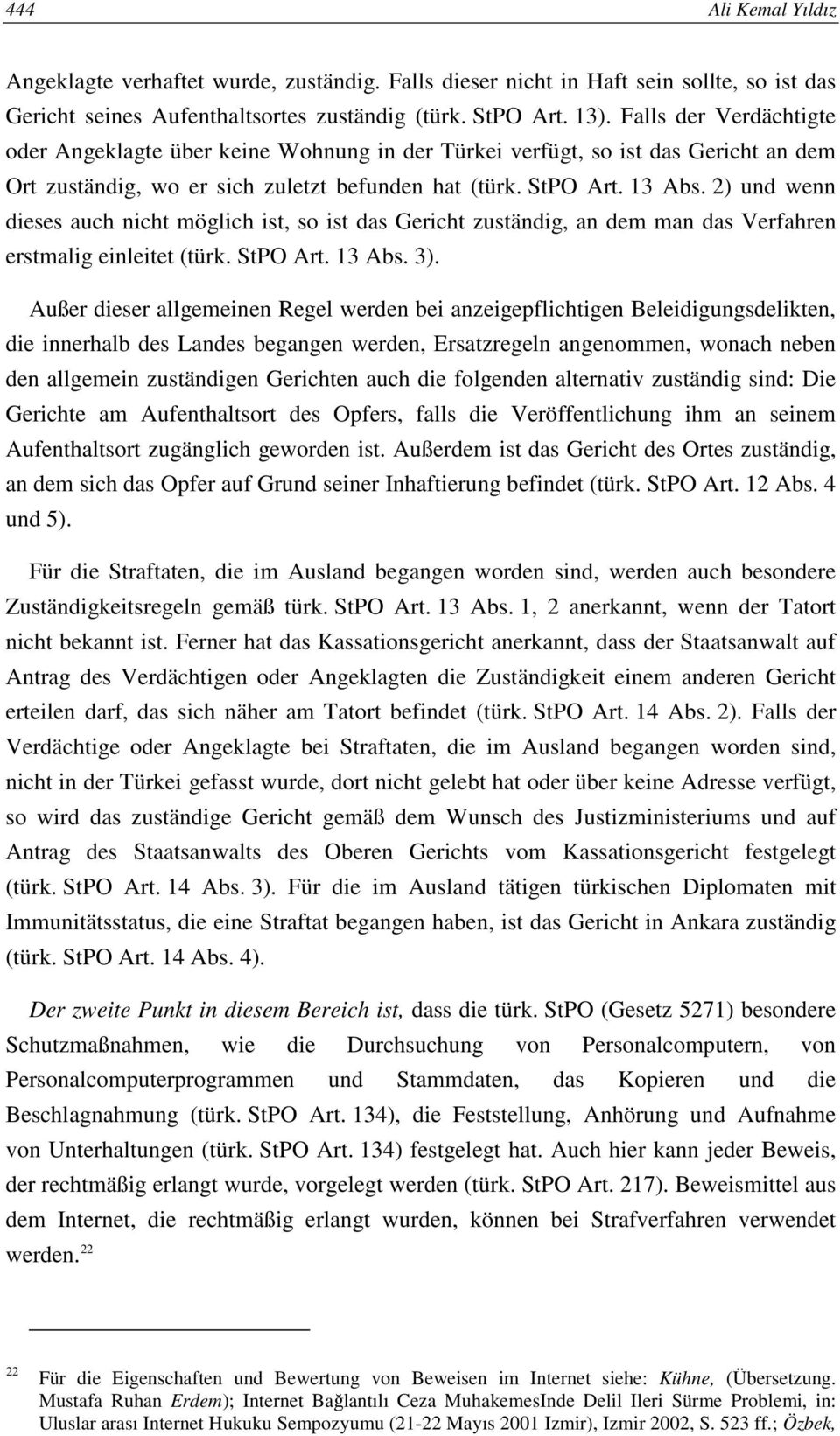 2) und wenn dieses auch nicht möglich ist, so ist das Gericht zuständig, an dem man das Verfahren erstmalig einleitet (türk. StPO Art. 13 Abs. 3).