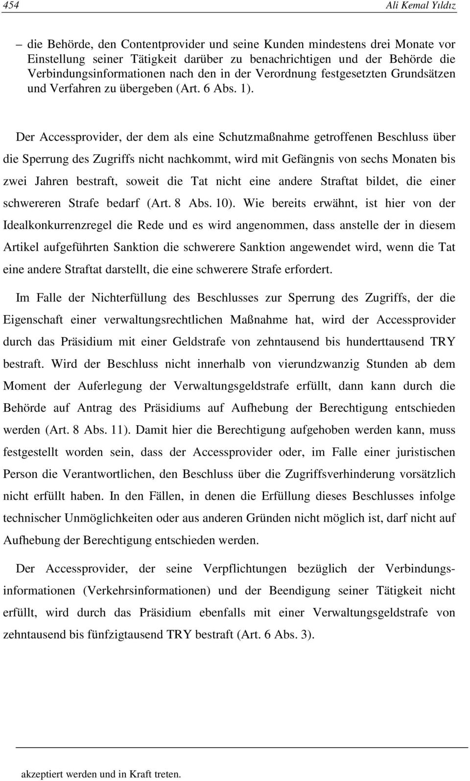 Der Accessprovider, der dem als eine Schutzmaßnahme getroffenen Beschluss über die Sperrung des Zugriffs nicht nachkommt, wird mit Gefängnis von sechs Monaten bis zwei Jahren bestraft, soweit die Tat