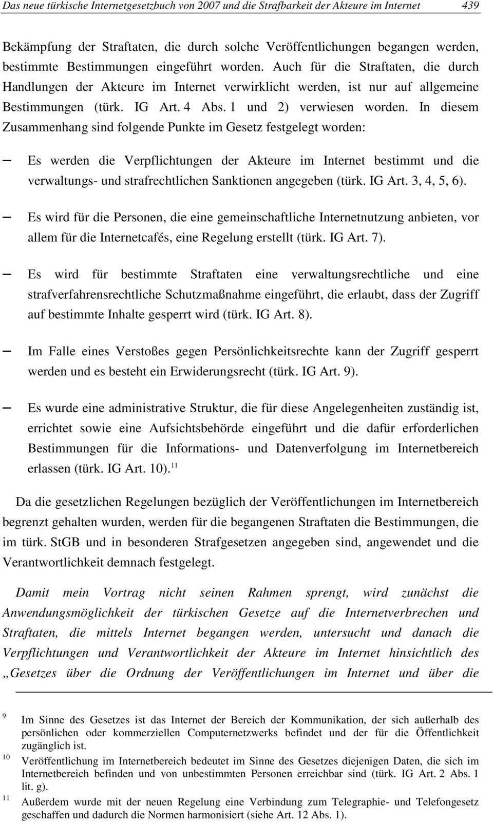 In diesem Zusammenhang sind folgende Punkte im Gesetz festgelegt worden: Es werden die Verpflichtungen der Akteure im Internet bestimmt und die verwaltungs- und strafrechtlichen Sanktionen angegeben