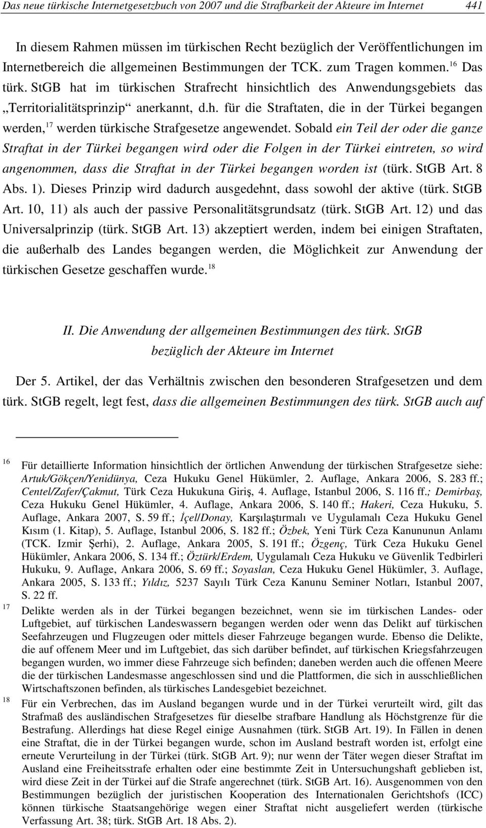 Sobald ein Teil der oder die ganze Straftat in der Türkei begangen wird oder die Folgen in der Türkei eintreten, so wird angenommen, dass die Straftat in der Türkei begangen worden ist (türk.