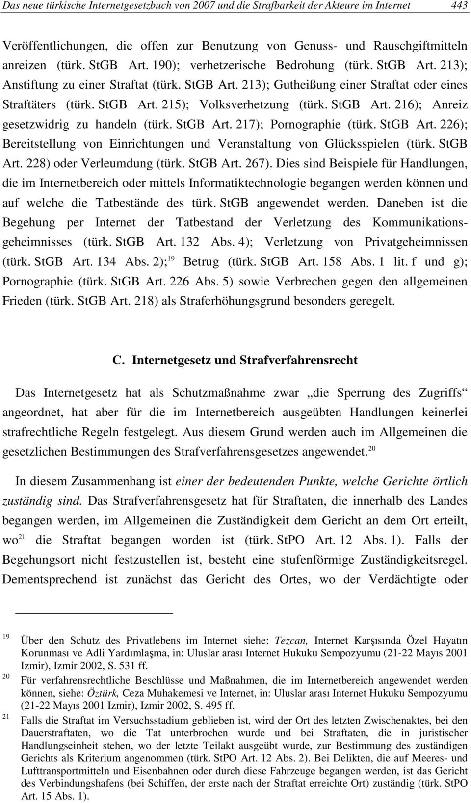 StGB Art. 216); Anreiz gesetzwidrig zu handeln (türk. StGB Art. 217); Pornographie (türk. StGB Art. 226); Bereitstellung von Einrichtungen und Veranstaltung von Glücksspielen (türk. StGB Art. 228) oder Verleumdung (türk.