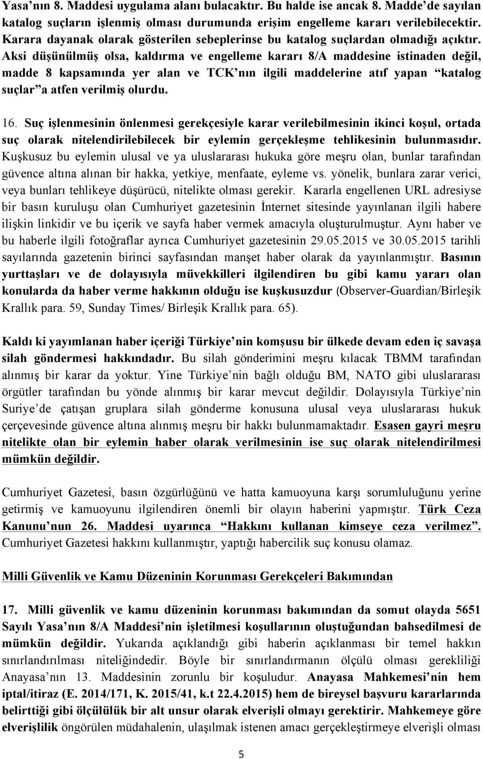 Aksi düşünülmüş olsa, kaldırma ve engelleme kararı 8/A maddesine istinaden değil, madde 8 kapsamında yer alan ve TCK nın ilgili maddelerine atıf yapan katalog suçlar a atfen verilmiş olurdu. 16.