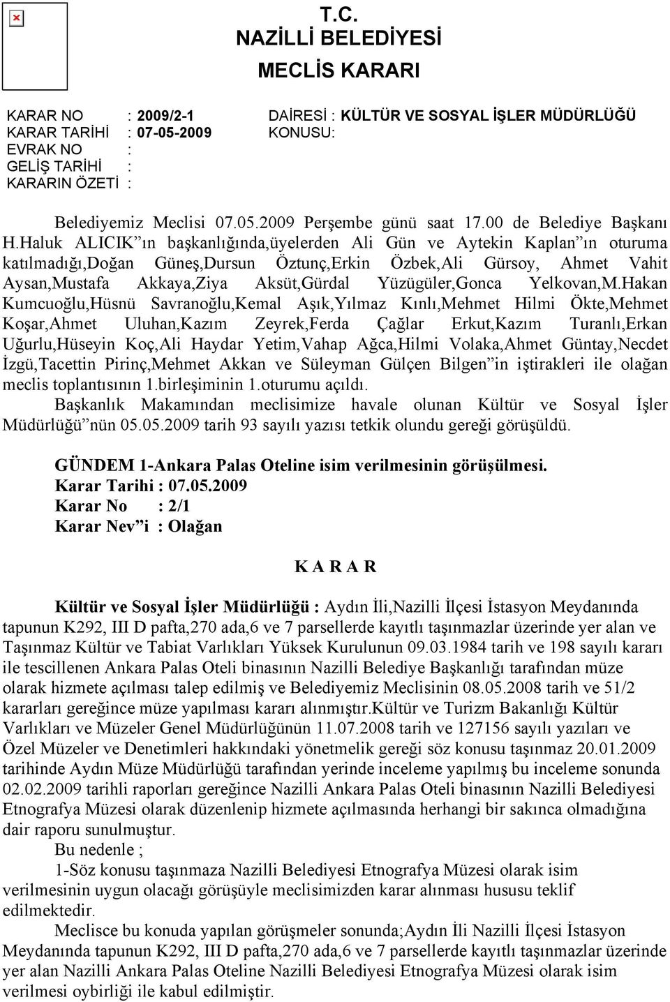 Haluk ALICIK ın başkanlığında,üyelerden Ali Gün ve Aytekin Kaplan ın oturuma katılmadığı,doğan Güneş,Dursun Öztunç,Erkin Özbek,Ali Gürsoy, Ahmet Vahit Aysan,Mustafa Akkaya,Ziya Aksüt,Gürdal