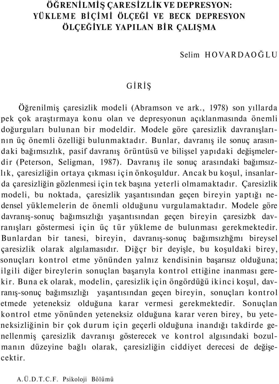 Bunlar, davranış ile sonuç arasındaki bağımsızlık, pasif davranış örüntüsü ve bilişsel yapıdaki değişmelerdir (Peterson, Seligman, 1987).