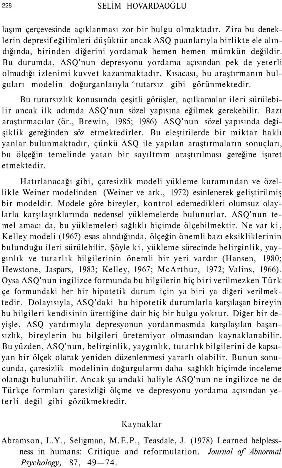 Bu durumda, ASQ'nun depresyonu yordama açısından pek de yeterli olmadığı izlenimi kuvvet kazanmaktadır. Kısacası, bu araştırmanın bulguları modelin doğurganlaııyla ^tutarsız gibi görünmektedir.