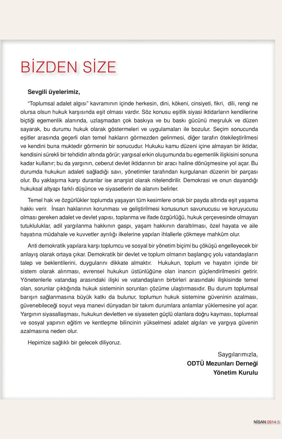 ile bozulur. Seçim sonucunda eşitler arasında geçerli olan temel hakların görmezden gelinmesi, diğer tarafın ötekileştirilmesi ve kendini buna muktedir görmenin bir sonucudur.