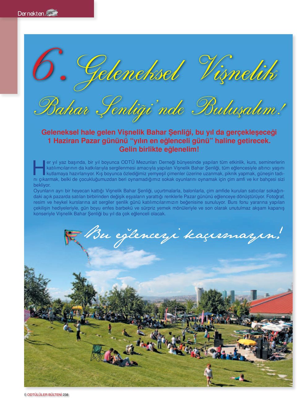 Her yıl yaz başında, bir yıl boyunca ODTÜ Mezunları Derneği bünyesinde yapılan tüm etkinlik, kurs, seminerlerin katılımcılarının da katkılarıyla sergilenmesi amacıyla yapılan Vişnelik Bahar Şenliği,