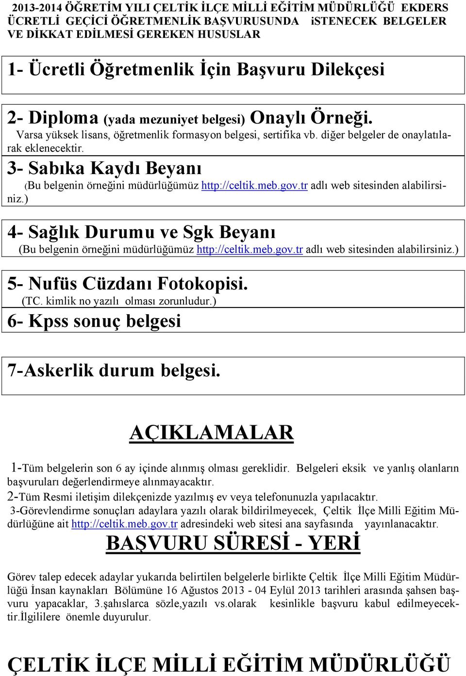 3- Sabıka Kaydı Beyanı (Bu belgenin örneğini müdürlüğümüz http://celtik.meb.gov.tr adlı web sitesinden alabilirsiniz.) 4- Sağlık Durumu ve Sgk Beyanı (Bu belgenin örneğini müdürlüğümüz http://celtik.