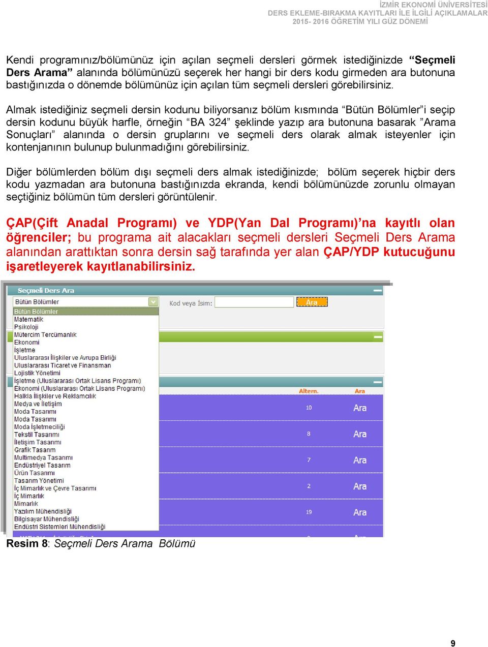 Almak istediğiniz seçmeli dersin kodunu biliyorsanız bölüm kısmında Bütün Bölümler i seçip dersin kodunu büyük harfle, örneğin BA 324 şeklinde yazıp ara butonuna basarak Arama Sonuçları alanında o