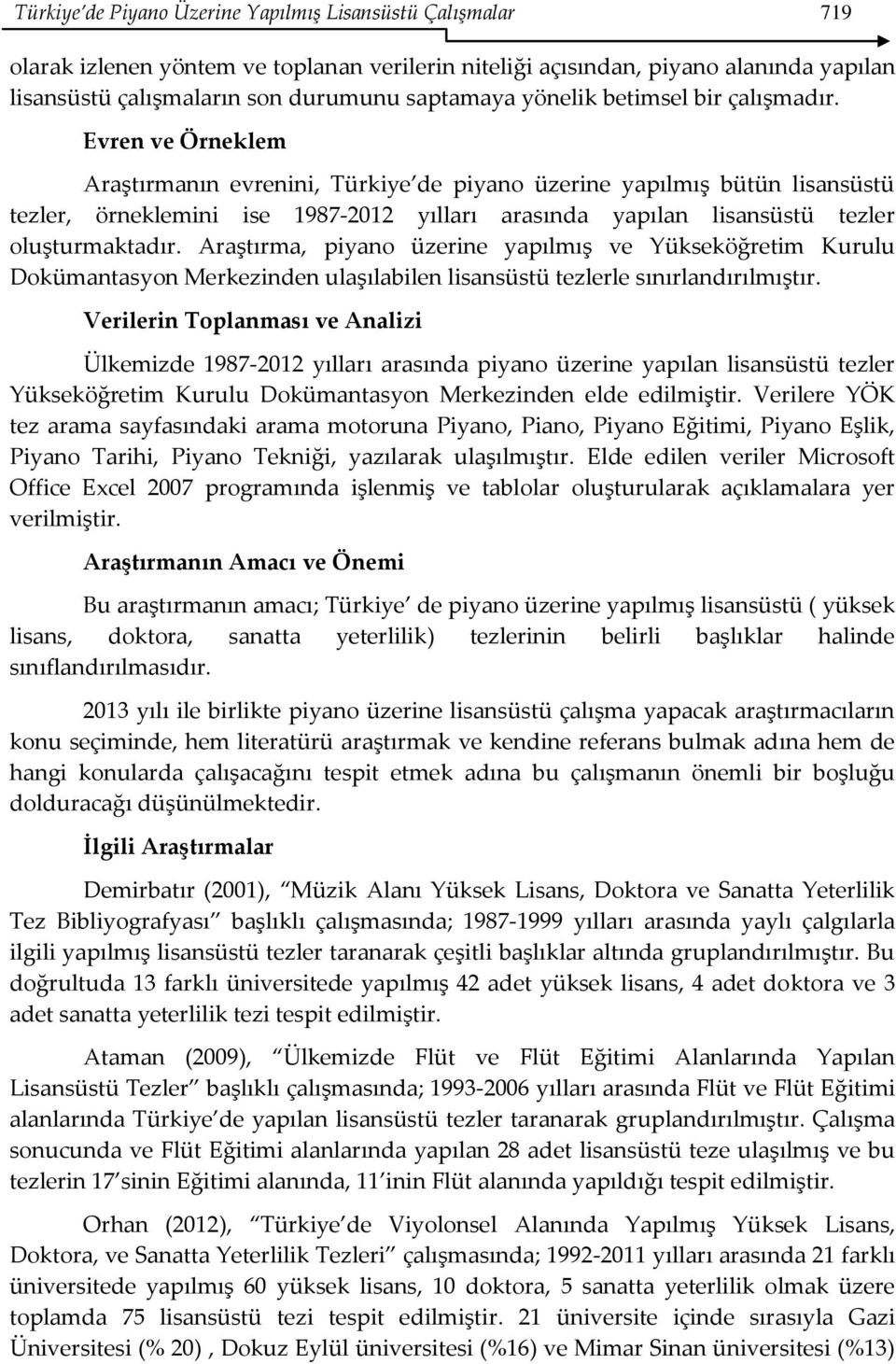 Evren ve Örneklem Araştırmanın evrenini, Türkiye de piyano üzerine yapılmış bütün lisansüstü tezler, örneklemini ise 1987-2012 yılları arasında yapılan lisansüstü tezler oluşturmaktadır.