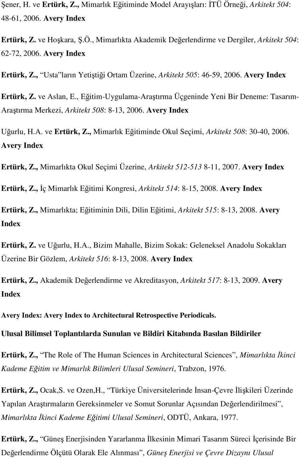 , Eğitim-Uygulama-Araştırma Üçgeninde Yeni Bir Deneme: Tasarım- Araştırma Merkezi, Arkitekt 58: 8-13,. Avery Index Uğurlu, H.A. ve Ertürk, Z., Mimarlık Eğitiminde Okul Seçimi, Arkitekt 58: 3-4,.