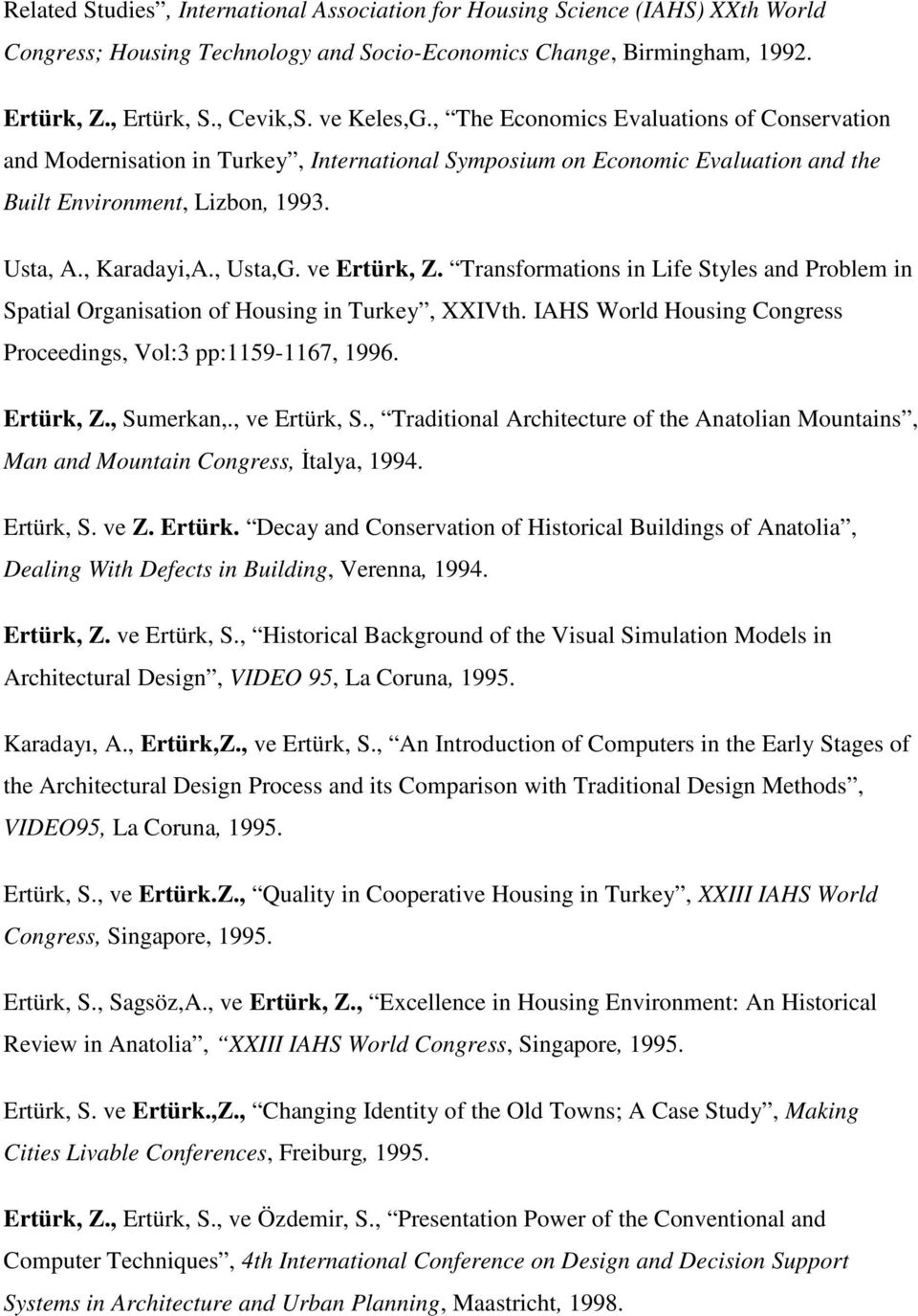 ve Ertürk, Z. Transformations in Life Styles and Problem in Spatial Organisation of Housing in Turkey, XXIVth. IAHS World Housing Congress Proceedings, Vol:3 pp:1159-117, 199. Ertürk, Z., Sumerkan,.