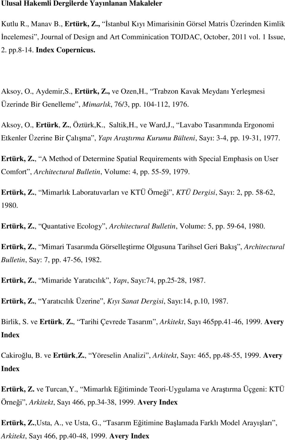 , Ertürk, Z., ve Ozen,H., Trabzon Kavak Meydanı Yerleşmesi Üzerinde Bir Genelleme, Mimarlık, 7/3, pp. 14-11, 197. Aksoy, O., Ertürk, Z., Öztürk,K., Saltik,H., ve Ward,J.