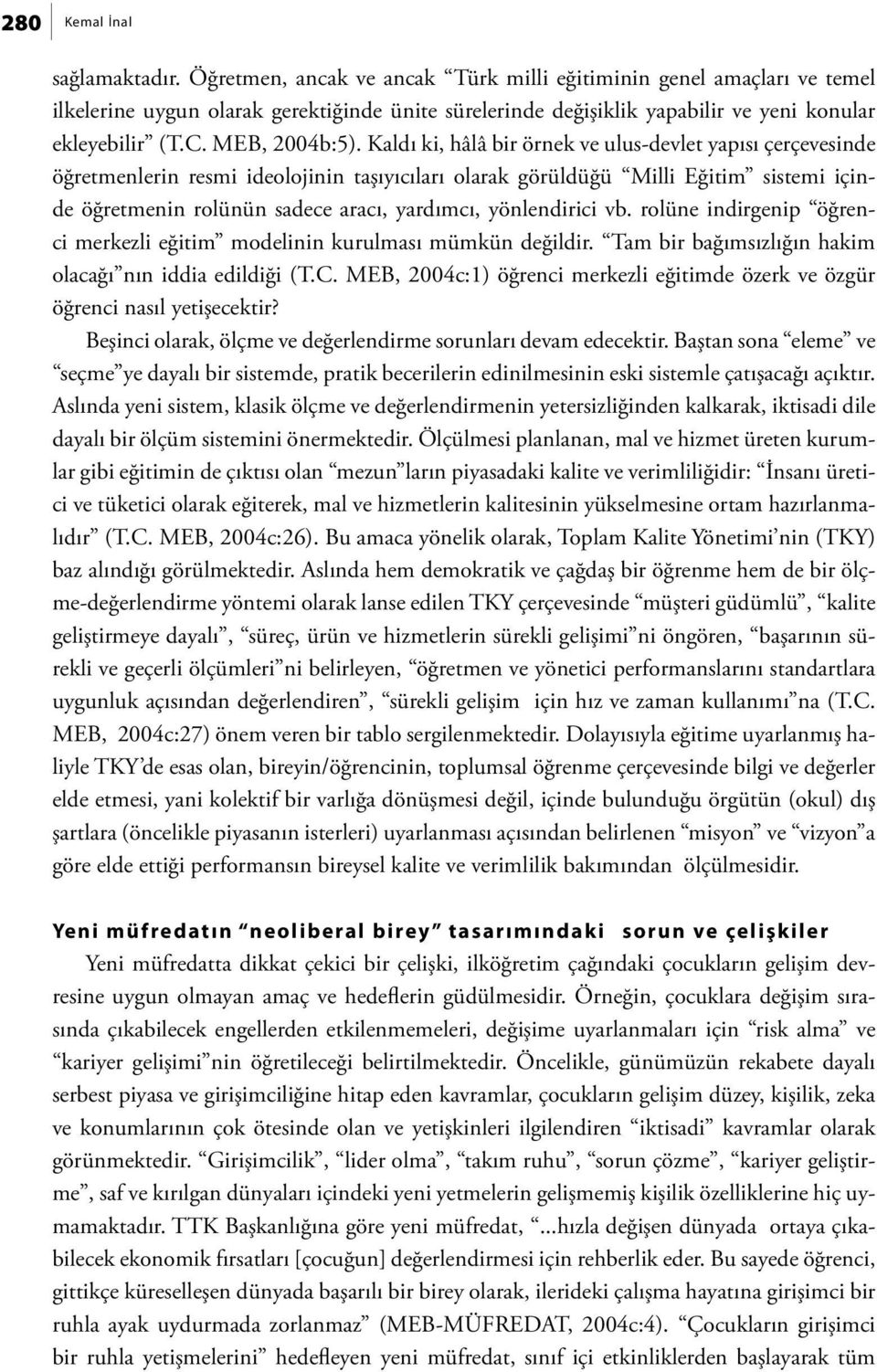 Kaldı ki, hâlâ bir örnek ve ulus-devlet yapısı çerçevesinde öğretmenlerin resmi ideolojinin taşıyıcıları olarak görüldüğü Milli Eğitim sistemi içinde öğretmenin rolünün sadece aracı, yardımcı,