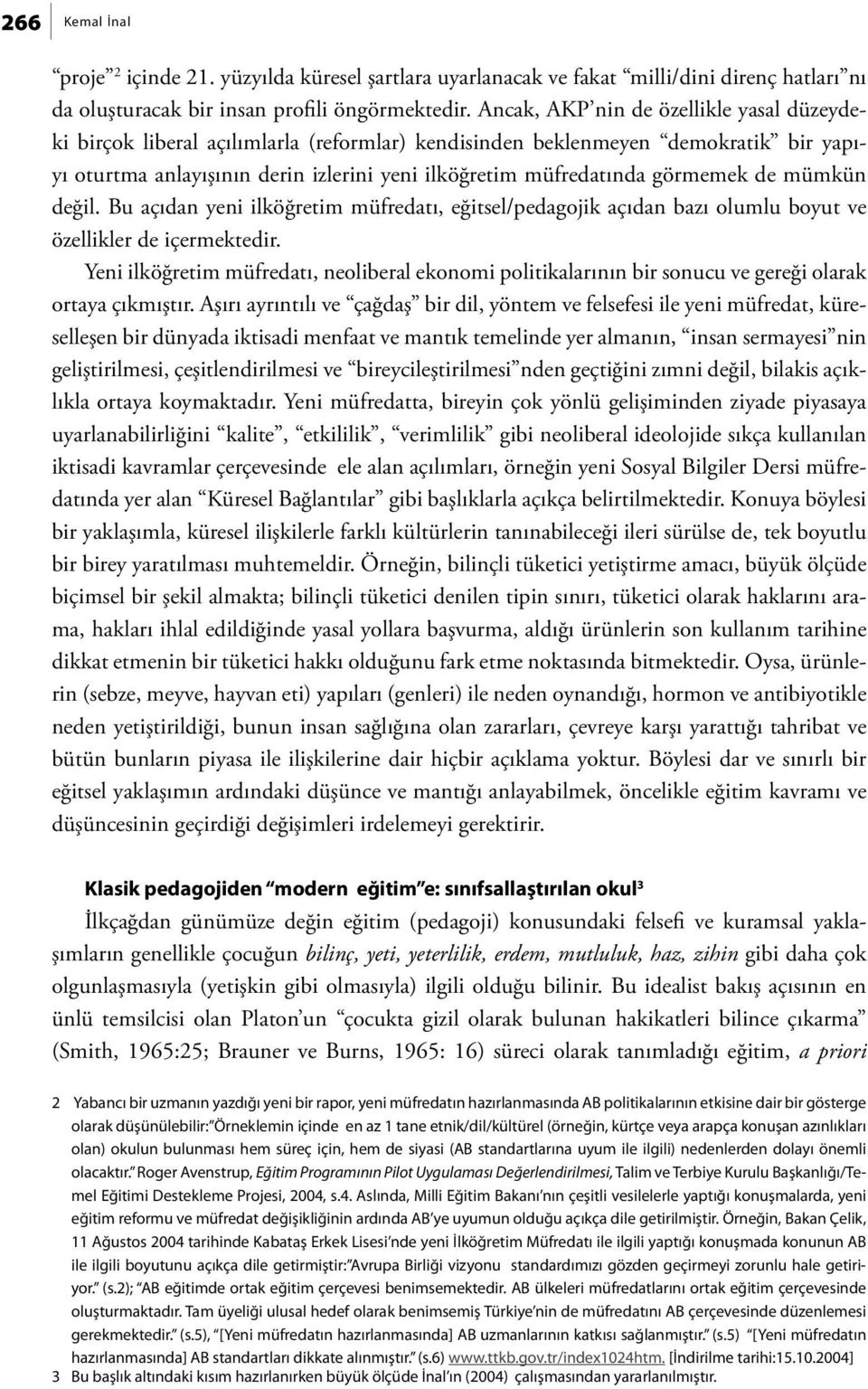 görmemek de mümkün değil. Bu açıdan yeni ilköğretim müfredatı, eğitsel/pedagojik açıdan bazı olumlu boyut ve özellikler de içermektedir.