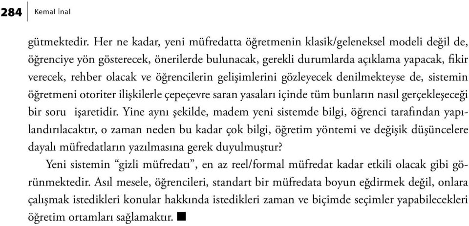 öğrencilerin gelişimlerini gözleyecek denilmekteyse de, sistemin öğretmeni otoriter ilişkilerle çepeçevre saran yasaları içinde tüm bunların nasıl gerçekleşeceği bir soru işaretidir.