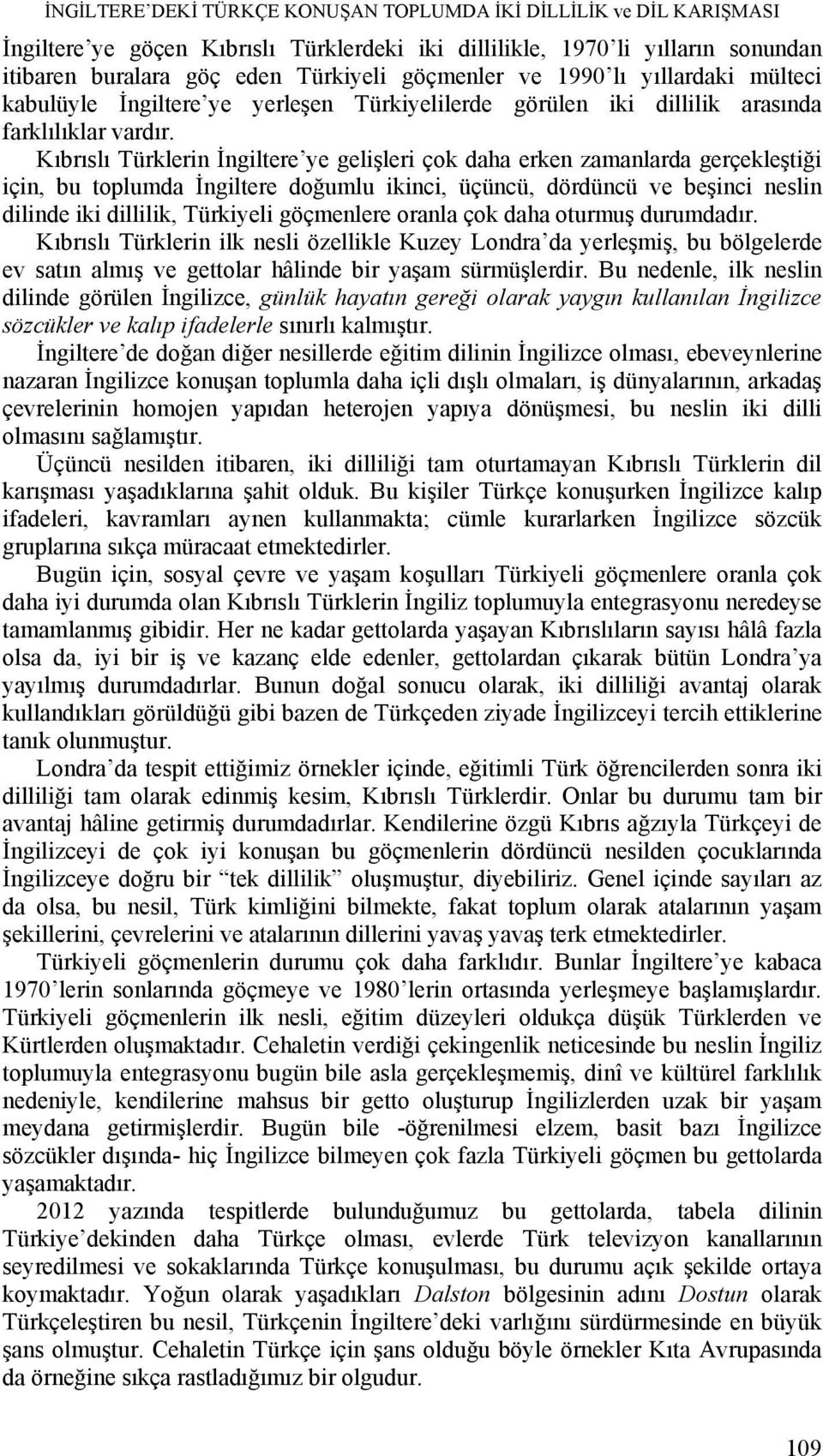 Kıbrıslı Türklerin İngiltere ye gelişleri çok daha erken zamanlarda gerçekleştiği için, bu toplumda İngiltere doğumlu ikinci, üçüncü, dördüncü ve beşinci neslin dilinde iki dillilik, Türkiyeli