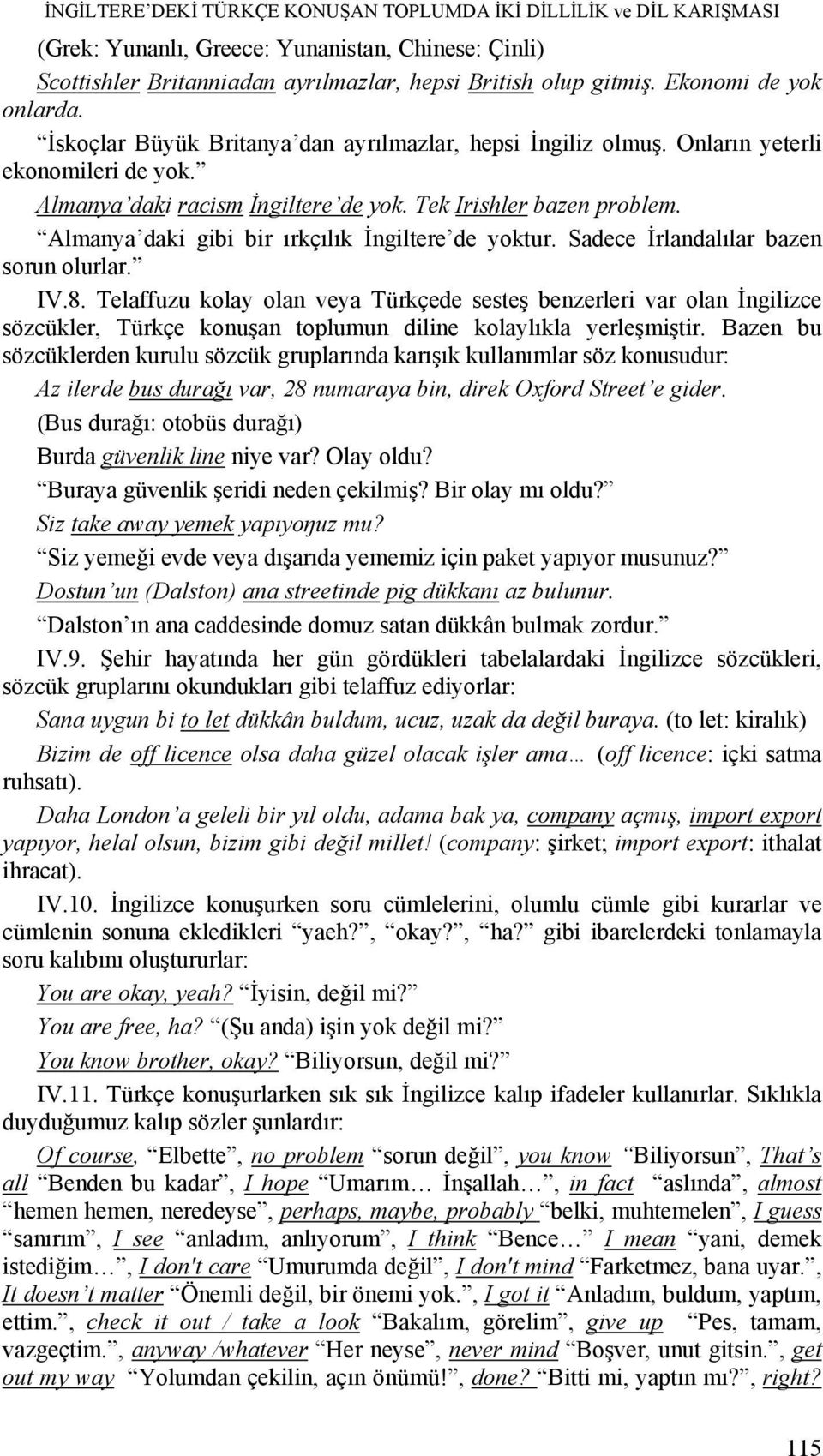 Almanya daki gibi bir ırkçılık İngiltere de yoktur. Sadece İrlandalılar bazen sorun olurlar. IV.8.