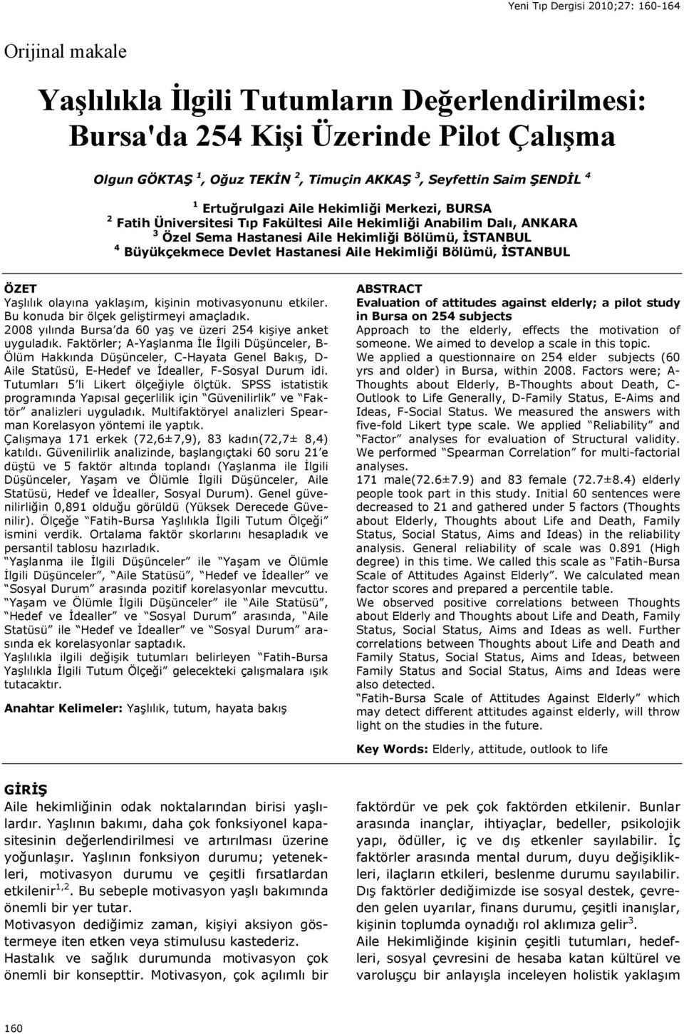 Bölümü, İSTANBUL ÖZET Yaşlılık olayına yaklaşım, kişinin motivasyonunu etkiler. Bu konuda bir ölçek geliştirmeyi amaçladık. 2008 yılında Bursa da 60 yaş ve üzeri 254 kişiye anket uyguladık.