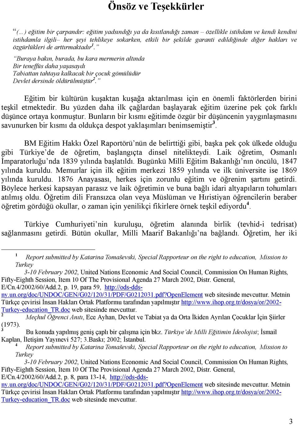 Buraya bakın, burada, bu kara mermerin altında Bir teneffüs daha yaşasaydı Tabiattan tahtaya kalkacak bir çocuk gömülüdür Devlet dersinde öldürülmüştür 2.