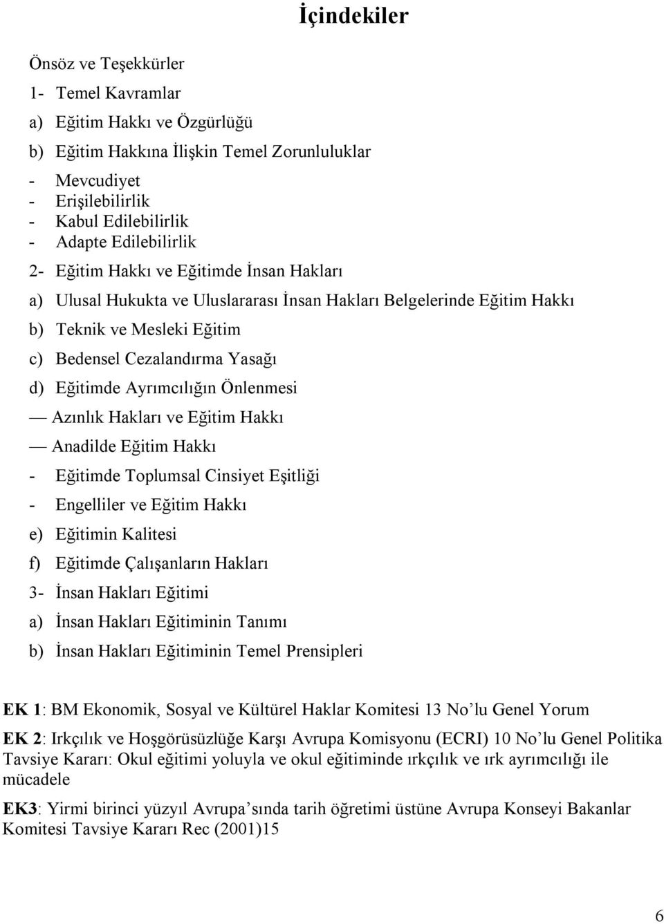 Eğitimde Ayrımcılığın Önlenmesi Azınlık Hakları ve Eğitim Hakkı Anadilde Eğitim Hakkı - Eğitimde Toplumsal Cinsiyet Eşitliği - Engelliler ve Eğitim Hakkı e) Eğitimin Kalitesi f) Eğitimde Çalışanların