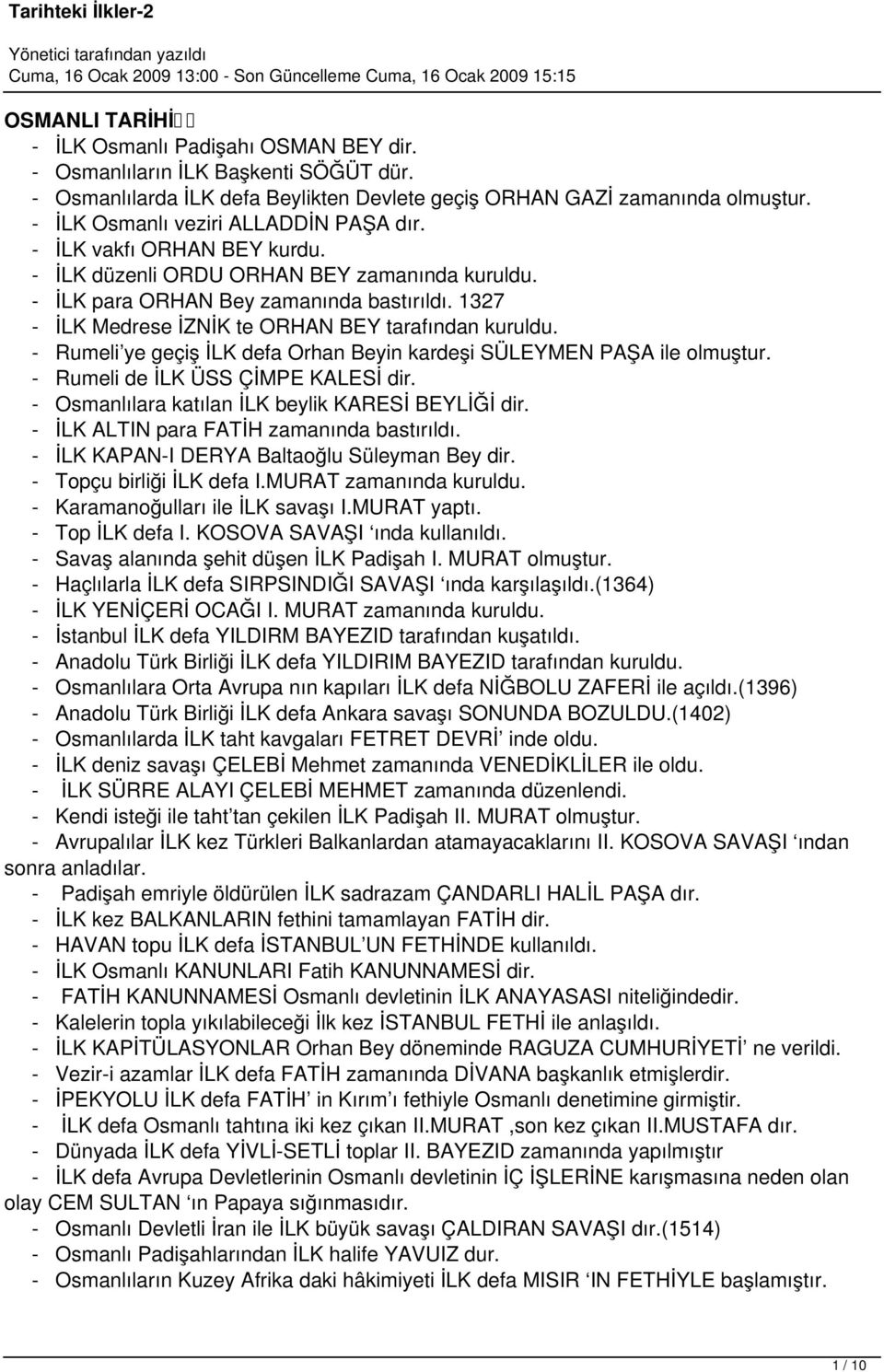 İLK para ORHAN Bey zamanında bastırıldı. 1327 İLK Medrese İZNİK te ORHAN BEY tarafından kuruldu. Rumeli ye geçiş İLK defa Orhan Beyin kardeşi SÜLEYMEN PAŞA ile olmuştur.