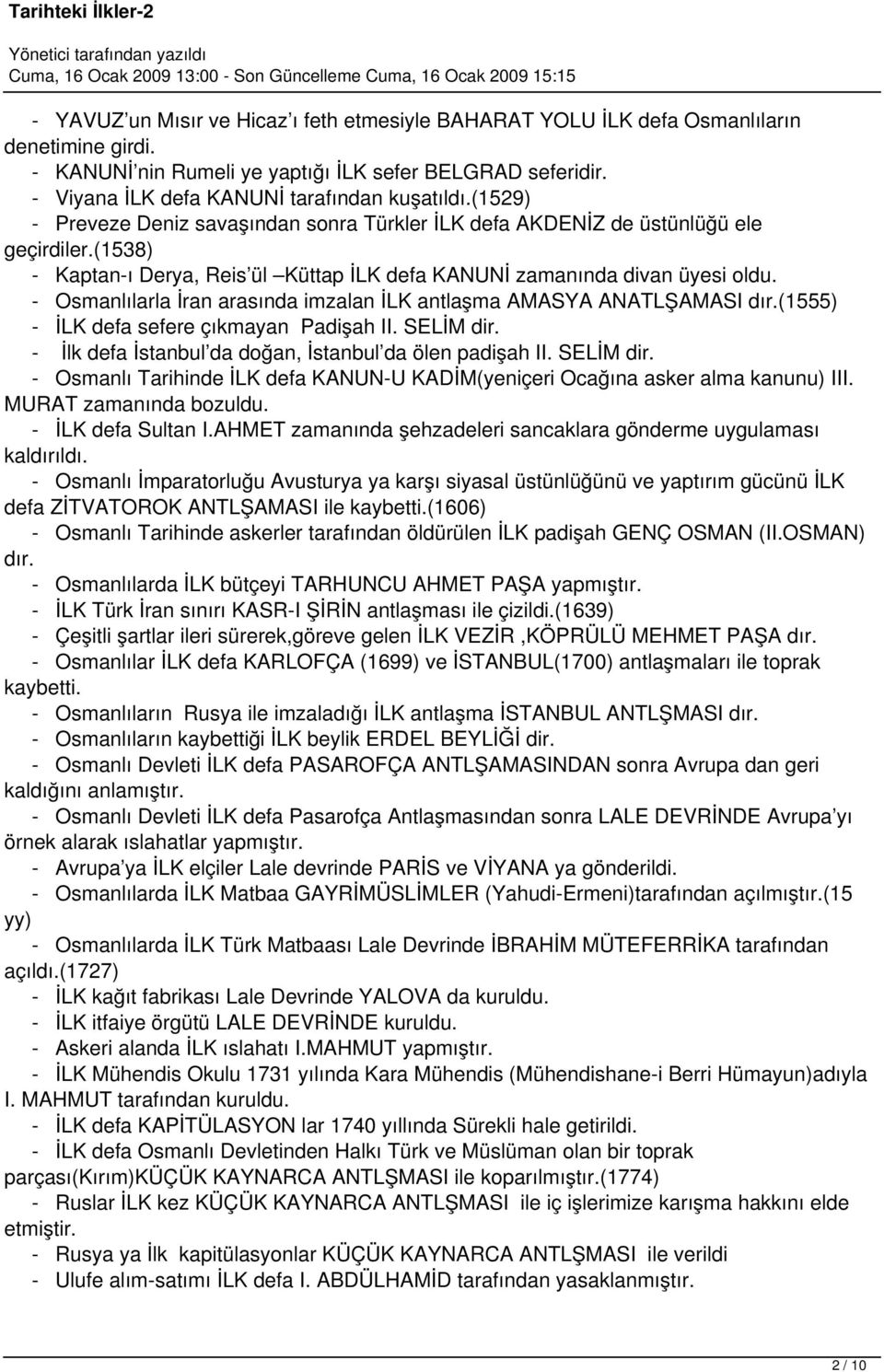 (1538) Kaptanı Derya, Reis ül Küttap İLK defa KANUNİ zamanında divan üyesi oldu. Osmanlılarla İran arasında imzalan İLK antlaşma AMASYA ANATLŞAMASI dır.(1555) İLK defa sefere çıkmayan Padişah II.