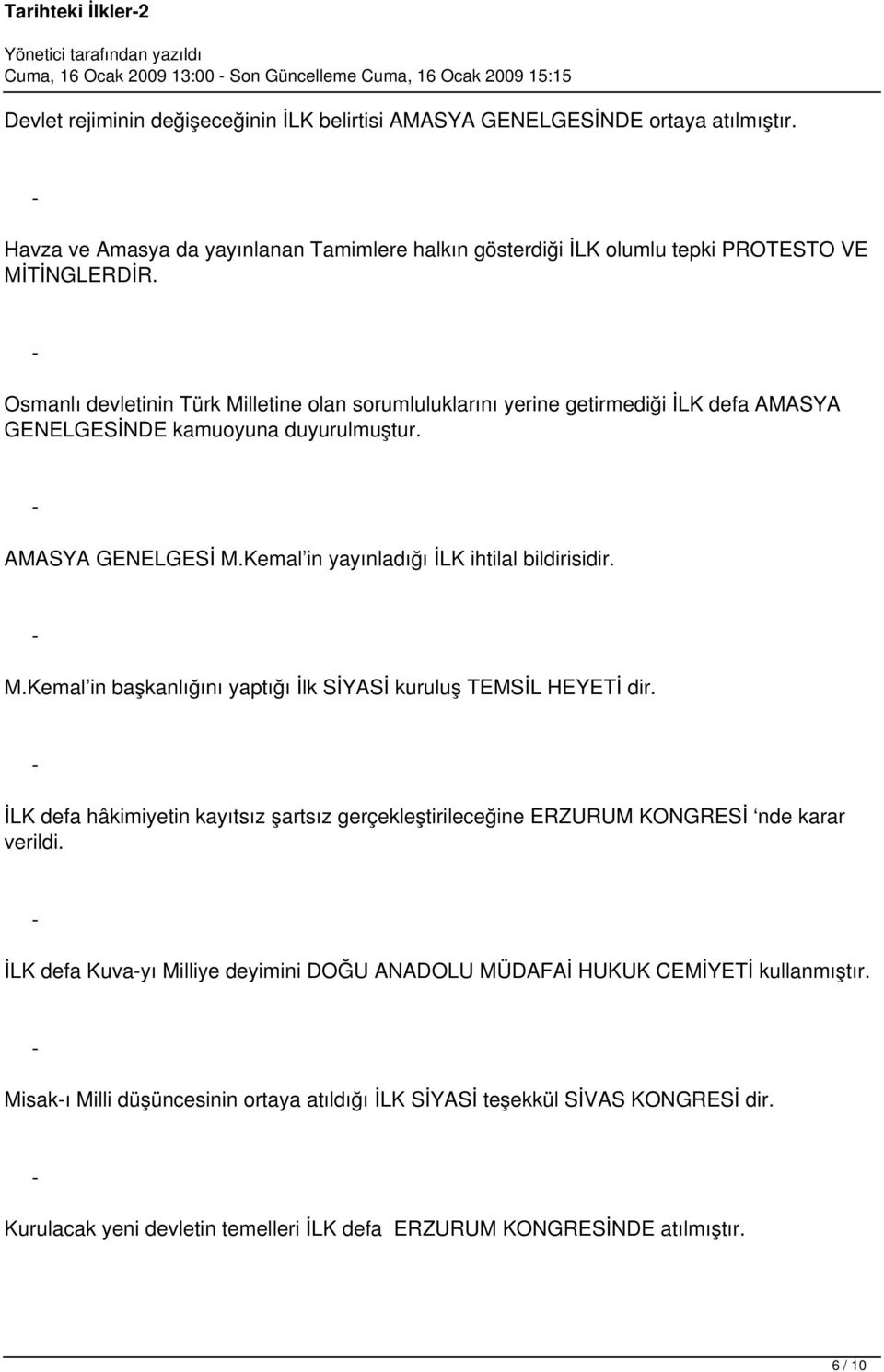 Osmanlı devletinin Türk Milletine olan sorumluluklarını yerine getirmediği İLK defa AMASYA GENELGESİNDE kamuoyuna duyurulmuştur. AMASYA GENELGESİ M.Kemal in yayınladığı İLK ihtilal bildirisidir. M.Kemal in başkanlığını yaptığı İlk SİYASİ kuruluş TEMSİL HEYETİ dir.