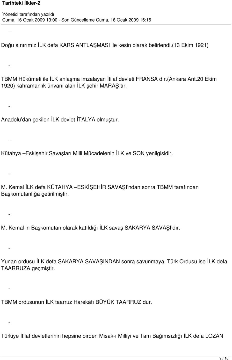 Kütahya Eskişehir Savaşları Milli Mücadelenin İLK ve SON yenilgisidir. M. Kemal İLK defa KÜTAHYA ESKİŞEHİR SAVAŞI ndan sonra TBMM tarafından Başkomutanlığa getirilmiştir. M. Kemal in Başkomutan olarak katıldığı İLK savaş SAKARYA SAVAŞI dır.