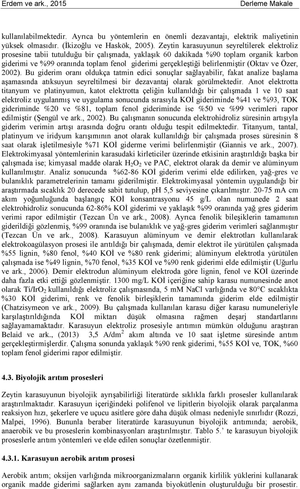 2002). Bu giderim oranı oldukça tatmin edici sonuçlar sağlayabilir, fakat analize başlama aşamasında atıksuyun seyreltilmesi bir dezavantaj olarak görülmektedir.