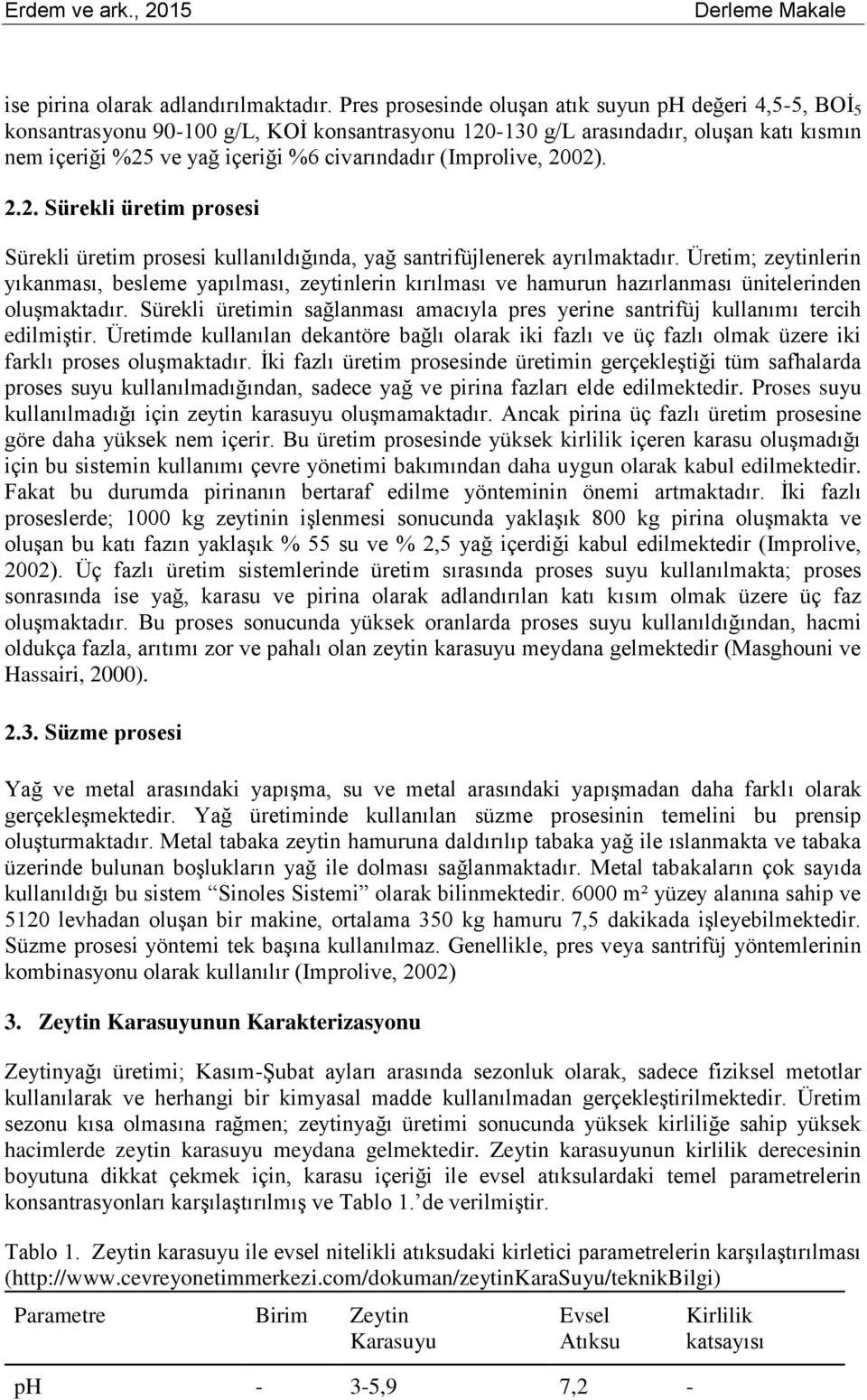 2002). 2.2. Sürekli üretim Sürekli üretim kullanıldığında, yağ santrifüjlenerek ayrılmaktadır.