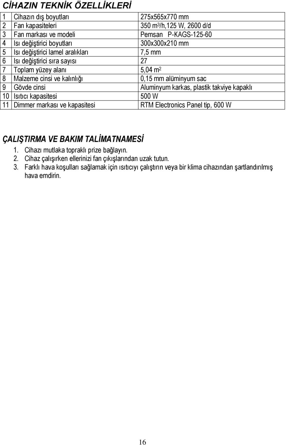 Aluminyum karkas, plastik takviye kapaklı 10 Isıtıcı kapasitesi 500 W 11 Dimmer markası ve kapasitesi RTM Electronics Panel tip, 600 W ÇALIŞTIRMA VE BAKIM TALİMATNAMESİ 1.