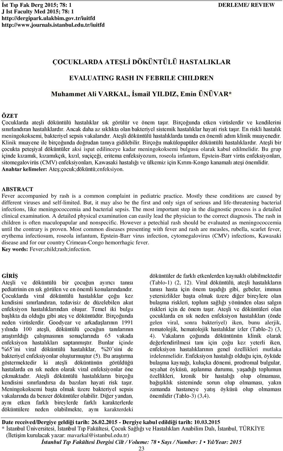 görülür ve önem taşır. Birçoğunda etken virüslerdir ve kendilerini sınırlandıran hastalıklardır. Ancak daha az sıklıkta olan bakteriyel sistemik hastalıklar hayati risk taşır.