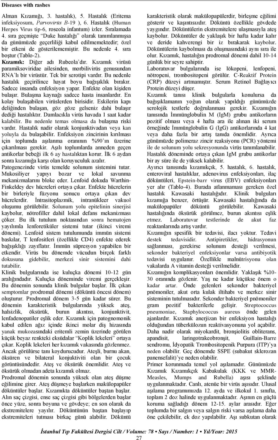 Kızamık: Diğer adı Rubeola dır. Kızamık virüsü paramiksoviridae ailesinden, morbilivirüs genusundan RNA lı bir virüstür. Tek bir serotipi vardır.