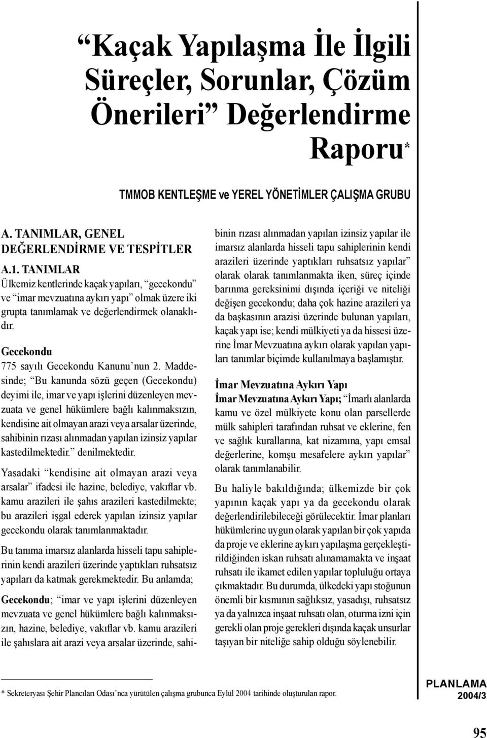 Maddesinde; Bu kanunda sözü geçen (Gecekondu) deyimi ile, imar ve yapı işlerini düzenleyen mevzuata ve genel hükümlere bağlı kalınmaksızın, kendisine ait olmayan arazi veya arsalar üzerinde,