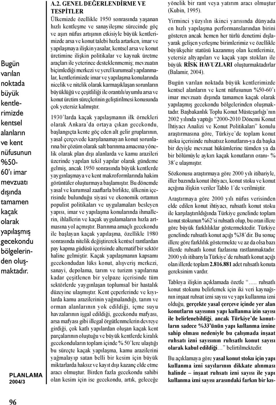 hızla artarken, imar ve yapılaşmaya ilişkin yasalar, kentsel arsa ve konut üretimine ilişkin politikalar ve kaynak üretme araçları ile yeterince desteklenmemiş; mevzuatın biçimlediği merkezi ve yerel