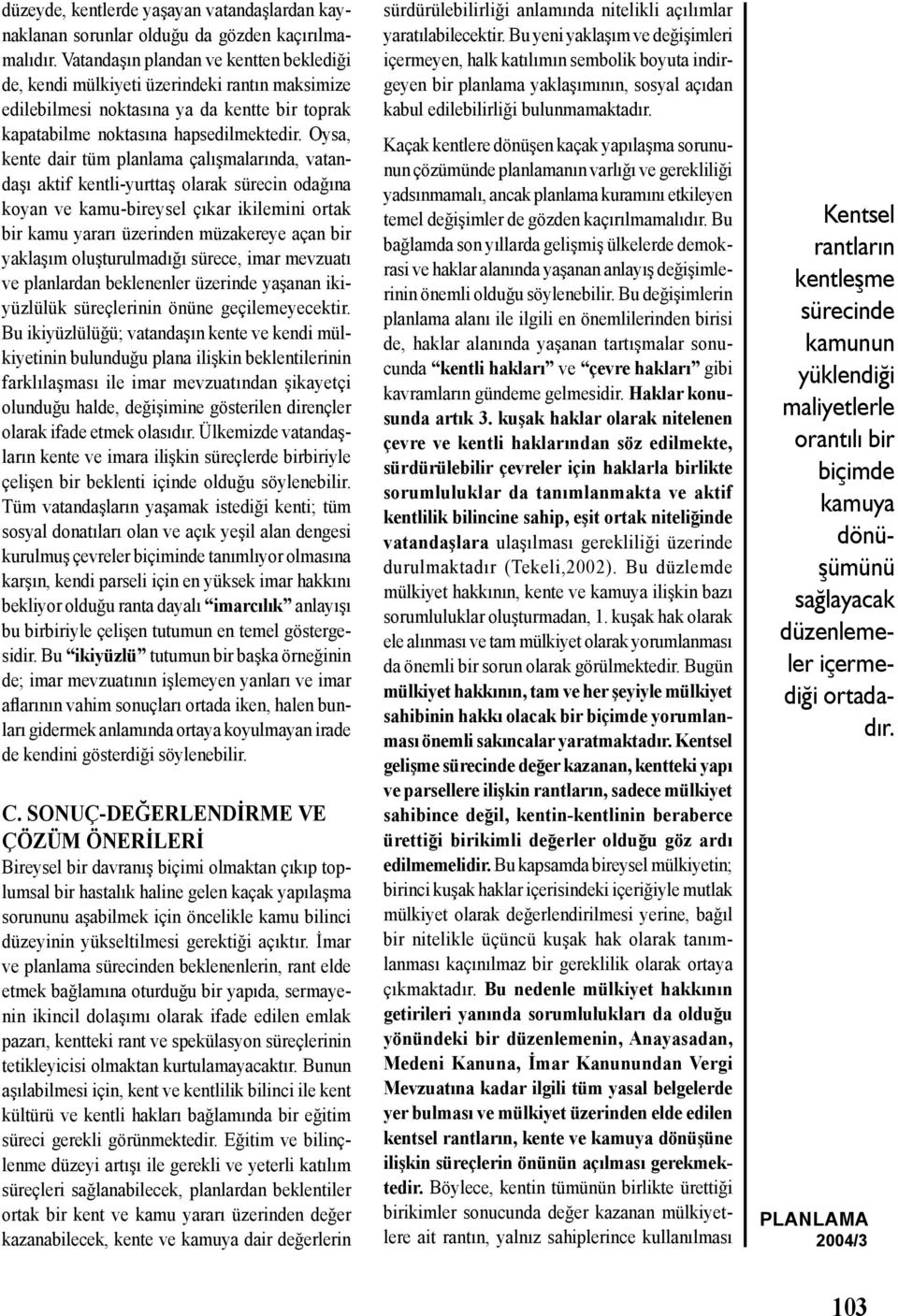 Oysa, kente dair tüm planlama çalışmalarında, vatandaşı aktif kentli-yurttaş olarak sürecin odağına koyan ve kamu-bireysel çıkar ikilemini ortak bir kamu yararı üzerinden müzakereye açan bir yaklaşım