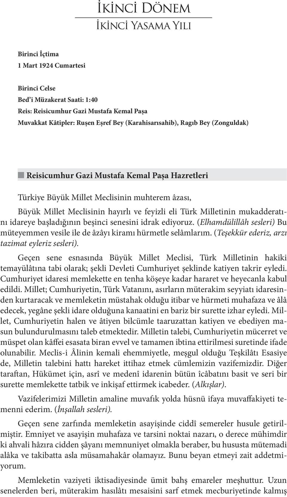 mukadderatını idareye başladığının beşinci senesini idrak ediyoruz. (Elhamdülillâh sesleri) Bu müteyemmen vesile ile de âzâyı kiramı hürmetle selâmlarım.