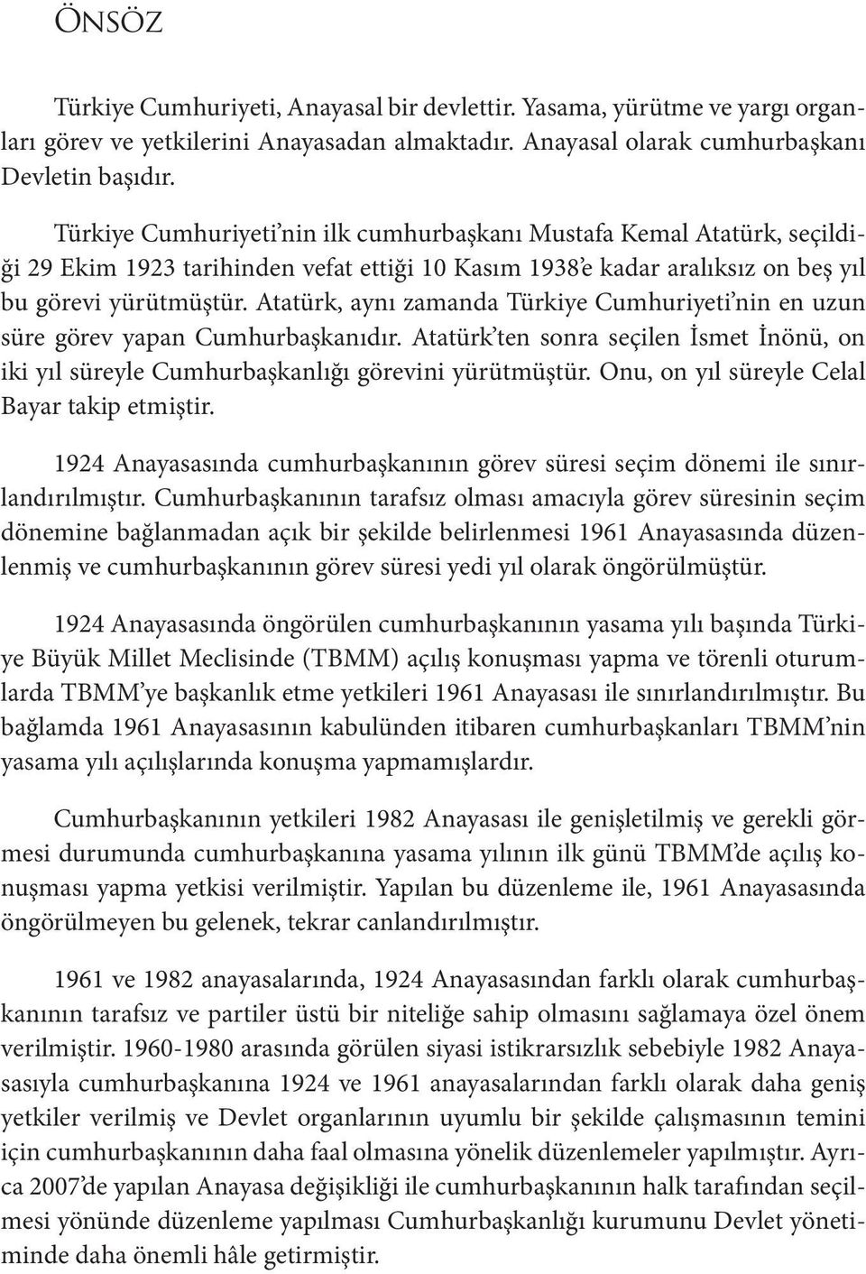 Atatürk, aynı zamanda Türkiye Cumhuriyeti nin en uzun süre görev yapan Cumhurbaşkanıdır. Atatürk ten sonra seçilen İsmet İnönü, on iki yıl süreyle Cumhurbaşkanlığı görevini yürütmüştür.