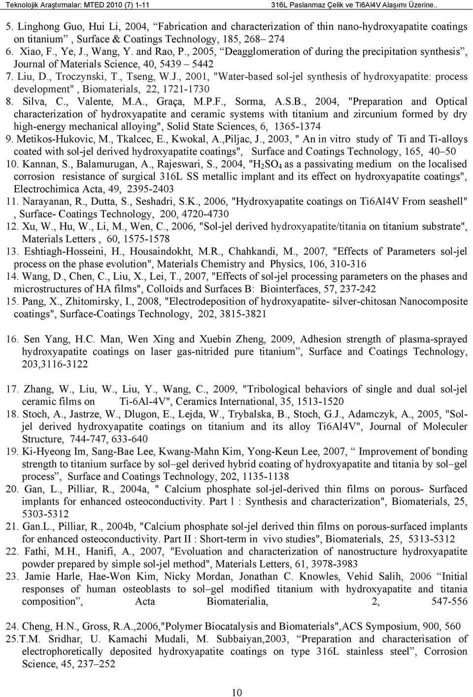 , 2005, Deagglomeration of during the precipitation synthesis, Journal of Materials Science, 40, 5439 5442 7. Liu, D., Troczynski, T., Tseng, W.J., 2001, "Water-based sol-jel synthesis of hydroxyapatite: process development", Biomaterials, 22, 1721-1730 8.