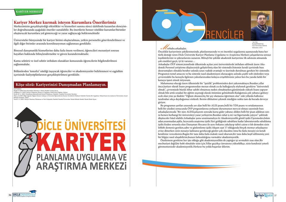 Bu önerilerin benzer nitelikte kurumlar/birimler oluşturacak kurumlara yol göstereceği ve yarar sağlayacağı beklenmektedir Üniversiteler bünyesinde bir kariyer birimi oluşturulması, yetkin personelin