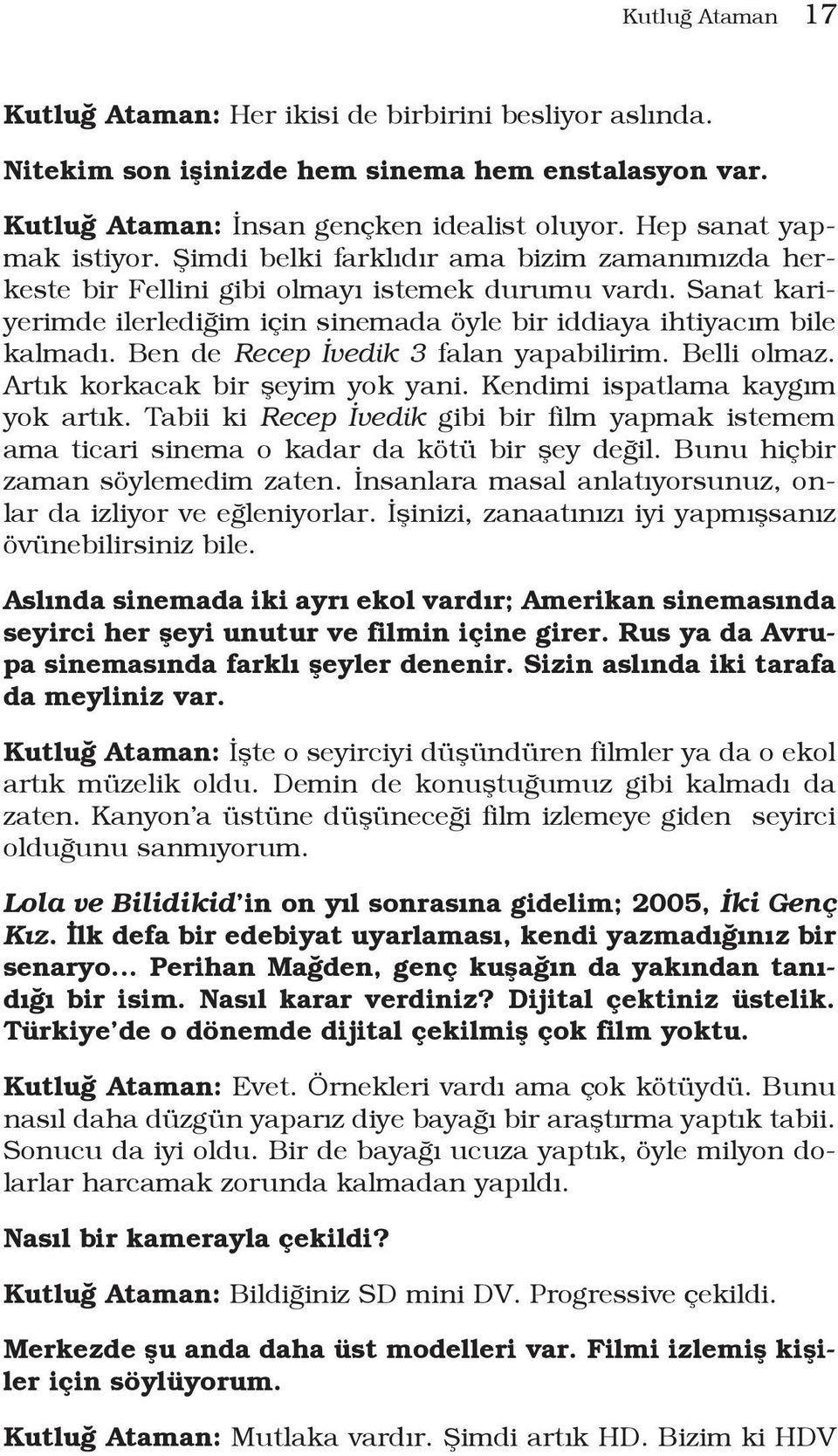 Ben de Recep İvedik 3 falan yapabilirim. Belli olmaz. Artık korkacak bir şeyim yok yani. Kendimi ispatlama kaygım yok artık.