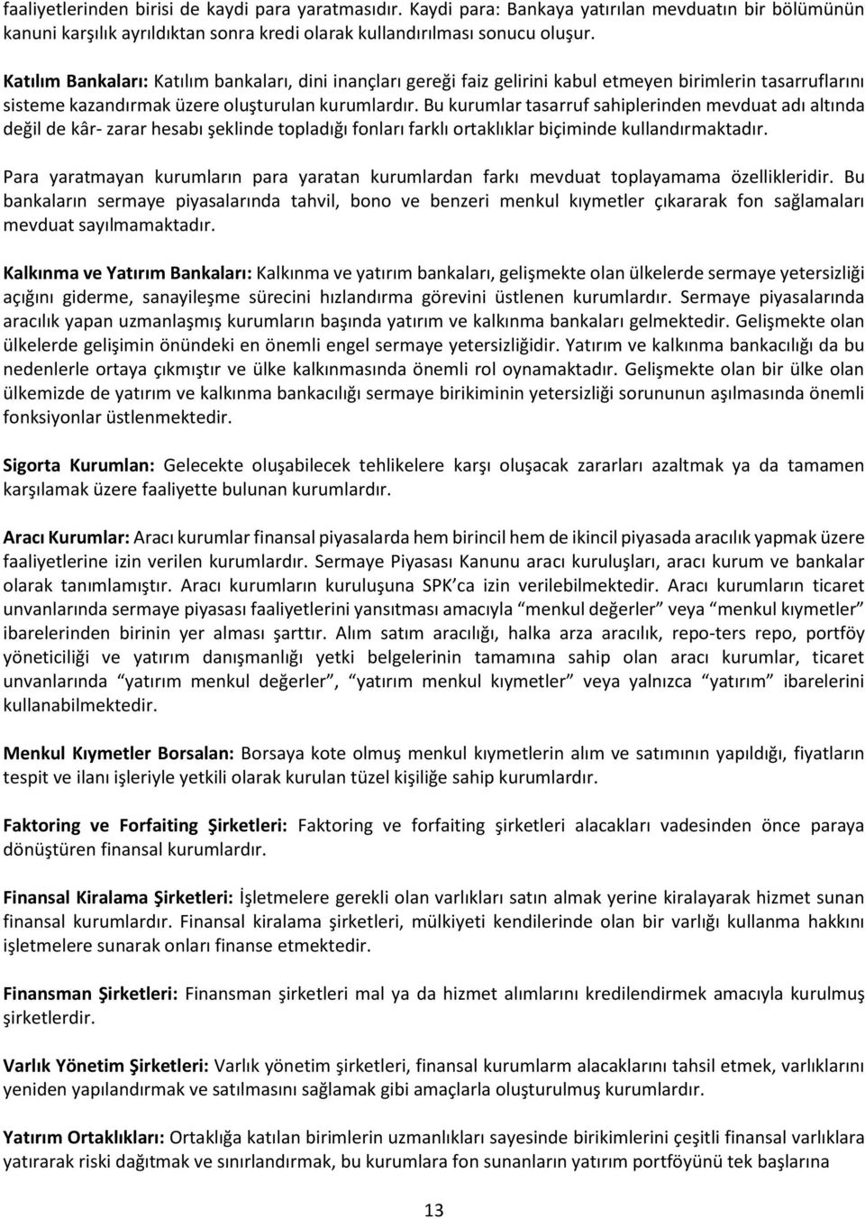 Bu kurumlar tasarruf sahiplerinden mevduat adı altında değil de kâr- zarar hesabı şeklinde topladığı fonları farklı ortaklıklar biçiminde kullandırmaktadır.