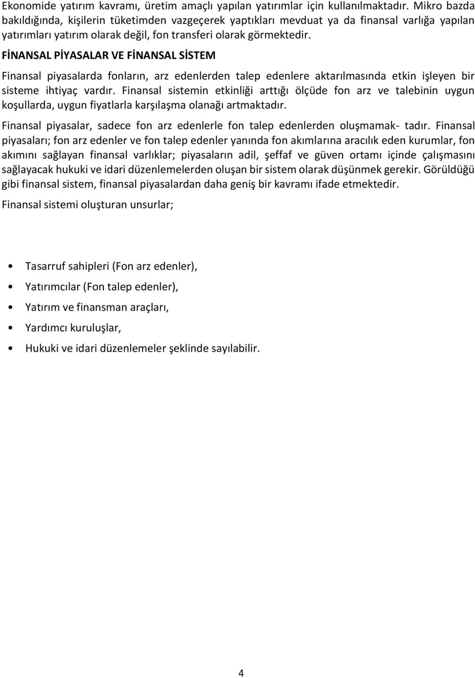FİNANSAL PİYASALAR VE FİNANSAL SİSTEM Finansal piyasalarda fonların, arz edenlerden talep edenlere aktarılmasında etkin işleyen bir sisteme ihtiyaç vardır.