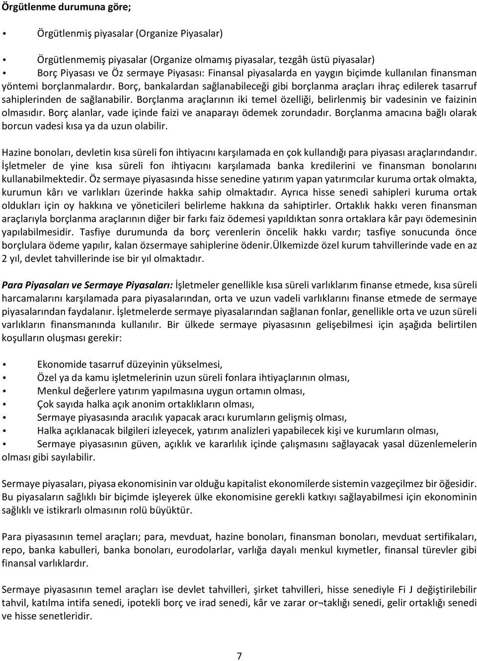 Borçlanma araçlarının iki temel özelliği, belirlenmiş bir vadesinin ve faizinin olmasıdır. Borç alanlar, vade içinde faizi ve anaparayı ödemek zorundadır.