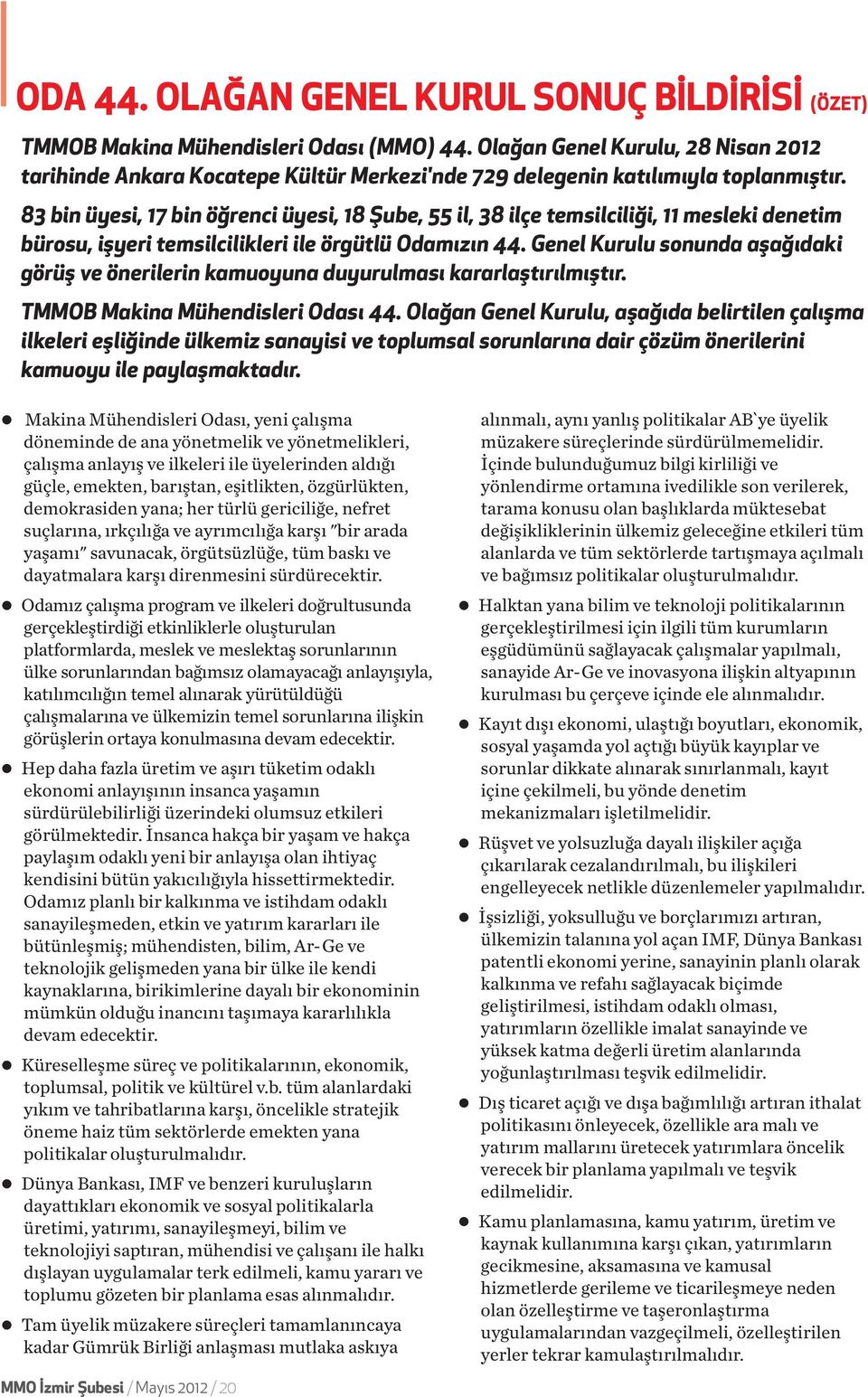 83 bin üyesi, 17 bin öğrenci üyesi, 18 Şube, 55 il, 38 ilçe temsilciliği, 11 mesleki denetim bürosu, işyeri temsilcilikleri ile örgütlü Odamızın 44.